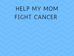 Help My Mom Fight Cancer