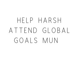 Help Harsh Attend Global Goals MUN