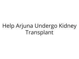 Help Arjuna Undergo Kidney Transplantation