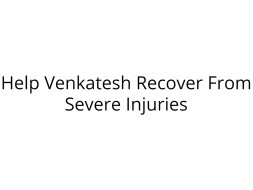 Please Help Venkateshwaran Recover from Severe Injuries