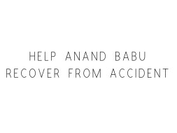 Help Anand Babu Recover From Accident