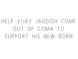 Help Vijay Jagdish Come Out Of Coma To Support His New Born