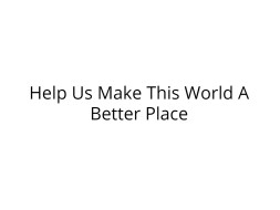 Help Us Make This World A Better Place