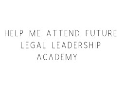 Help Me Attend Future Legal Leadership Academy