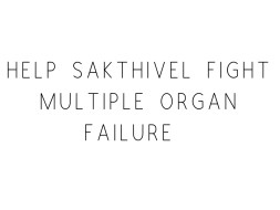 Help Sakthivel Fight Multiple Organ Failure
