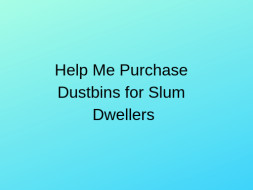 Help Us Buy Dustbins For Slum Dwellers Of Pachora.