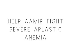 Help Aamir Fight Severe Aplastic Anemia