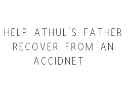 Help Athul's Father Recover From An Accidnet