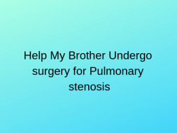 Help My Brother Undergo Open Heart Surgery