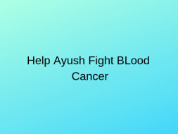 Help Ayush Fight Blood Cancer