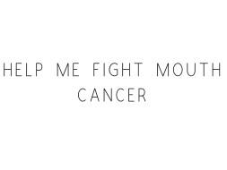 Help Me Fight Mouth Cancer