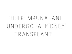 Help Mrunalani for her kidney transplant surgery .