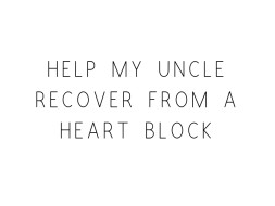 Help My Uncle Recover From A Heart Block