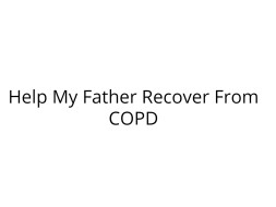 Help My Father Recover From COPD