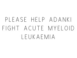Please Help Adanki Fight Acute Myeloid Leukaemia