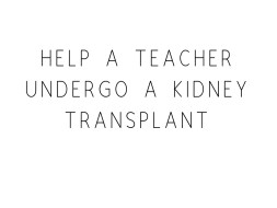 Help A Teacher Undergo A Kidney Transplant