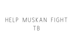 Help Muskan Fight TB