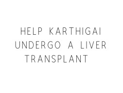 Help KarthigaiSelvi to Come through Wilson's disease(very rare)