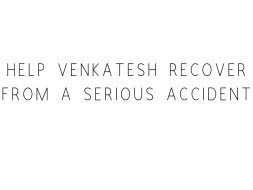 Help Venkatesh Recover From A Serious Accident