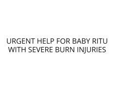 URGENT HELP FOR BABY RITU WITH SEVERE BURN INJURIES