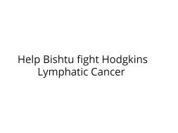 Help Bishtu fight Hodgkins Lymphatic Cancer