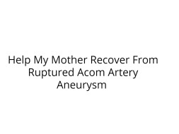 Help My Mother Recover From Ruptured Acom Artery Aneurysm