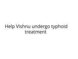 Help Vishnu undergo Typhoid Treatment