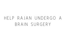 Help Rajan Undergo A Brain Surgery