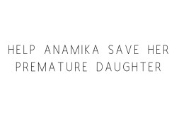 Help Anamika Save Her Premature Daughter