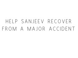 Help Sanjeev Recover From A Major Accident