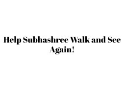 Help Subhashree Walk and See Again!