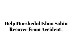 Help all of us to get Murshedul Islam Sahin back.