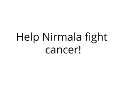Help Nirmala fight cancer!