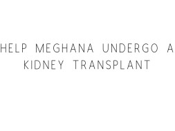 Help Meghana Undergo A Kidney Transplant