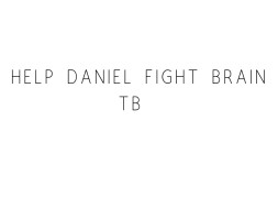 Help Daniel Fight Brain TB