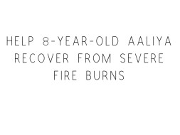 Closed: Help 8-year-old Aaliya Recover From Severe Fire Burns