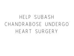 Help Subash Chandrabose Undergo Heart Surgery