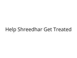 Help Shreedhar Survive a Fatal Accident