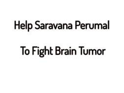 Help Saravan Perumal To Fight Brain Tumor