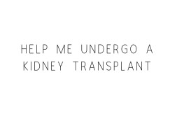 Help Me Undergo A Kidney Transplant
