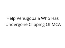 Help Venugopala Who Has Undergone Clipping Of MCA