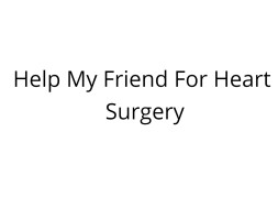 Help My Friend's Mother For Heart Surgery