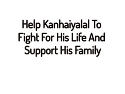 Help Kanhaiyalal To Fight For His Life And Support His Family