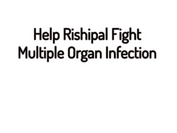 Help Rishipal Fight Multiple Organ Infection