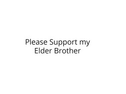 Please Support my Elder Brother