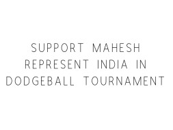 Support Mahesh Represent India In Dodgeball Tournament