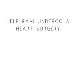 Help Ravi Undergo A Heart Surgery