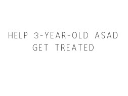 Help 3-year-old Asad Get Treated