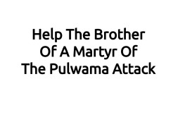 Help The Brother Of A Martyr Of The Pulwama Attack