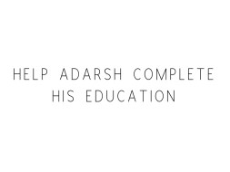Help Adarsh Complete His Education